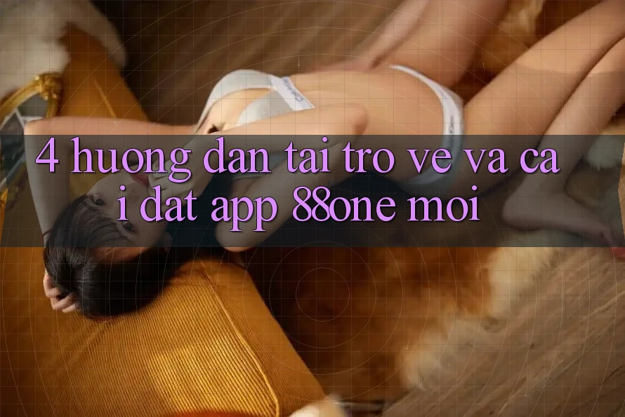 4. Hướng dẫn tải trở về và cài đặt app 88one mới