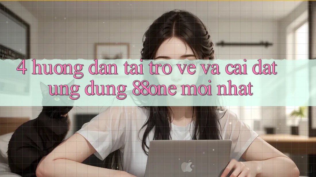 4. Hướng dẫn tải trở về và cài đặt ứng dụng 88one mới nhất
