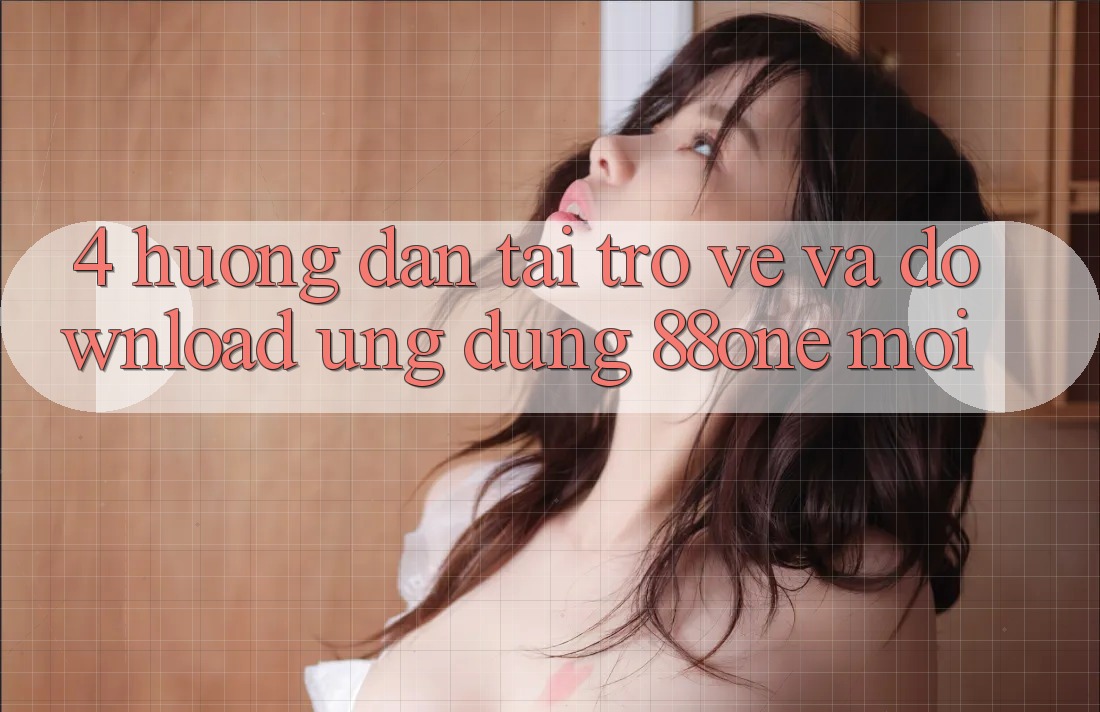 4. Hướng dẫn tải trở về và download ứng dụng 88one mới