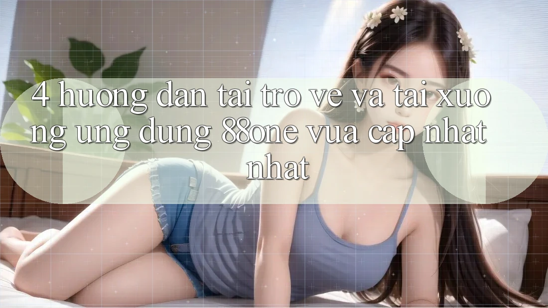 4. Hướng dẫn tải trở về và tải xuống ứng dụng 88one vừa cập nhật nhất