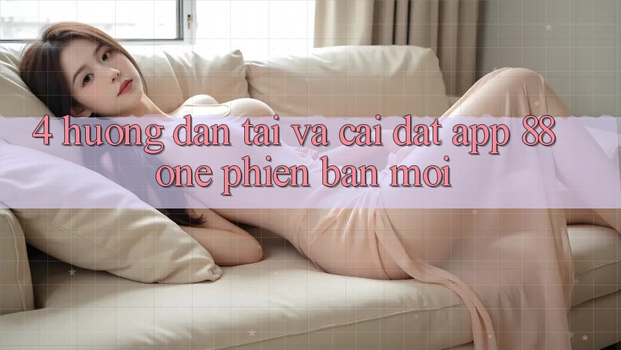 4. Hướng dẫn tải và cài đặt app 88one phiên bản mới