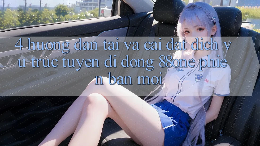 4. Hướng dẫn tải và cài đặt dịch vụ trực tuyến di động 88one phiên bản mới