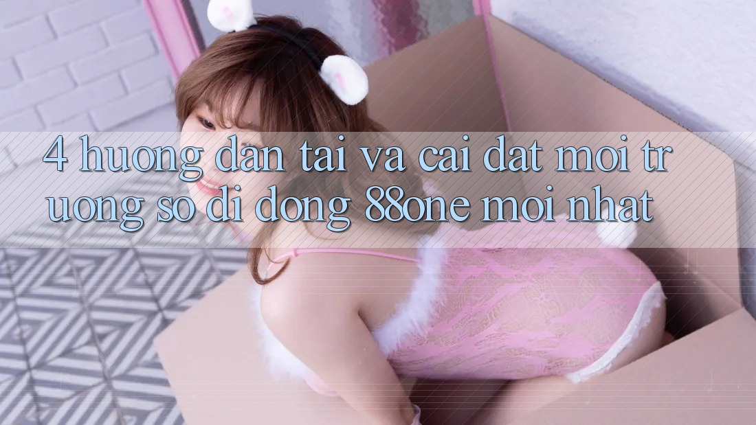 4. Hướng dẫn tải và cài đặt môi trường số di động 88one mới nhất
