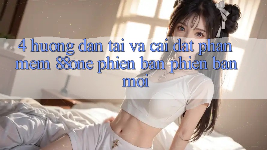 4. Hướng dẫn tải và cài đặt phần mềm 88one phiên bản phiên bản mới