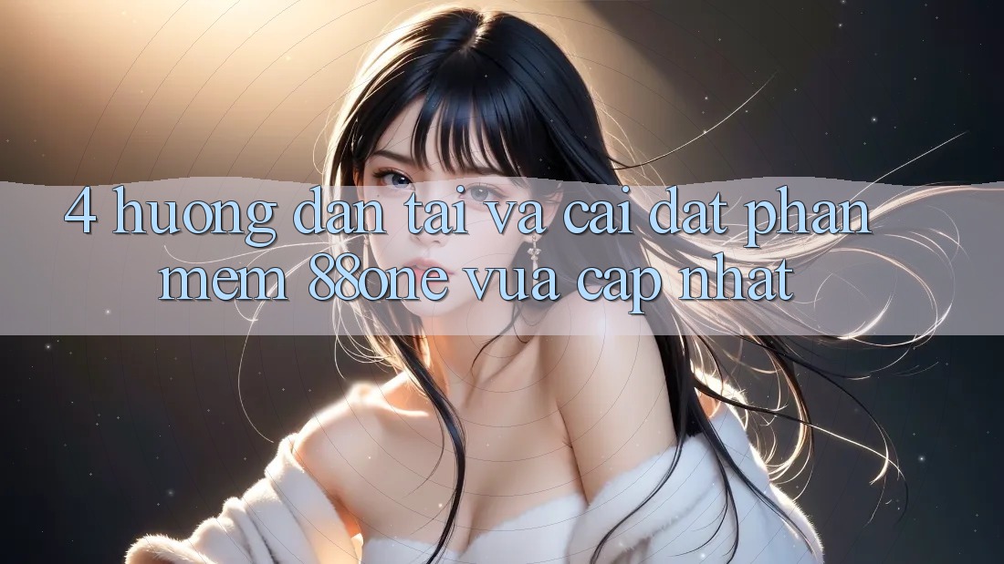 4. Hướng dẫn tải và cài đặt phần mềm 88one vừa cập nhật