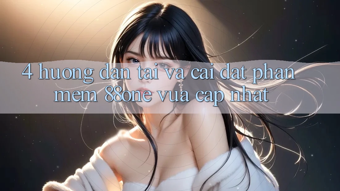 4. Hướng dẫn tải và cài đặt phần mềm 88one vừa cập nhật