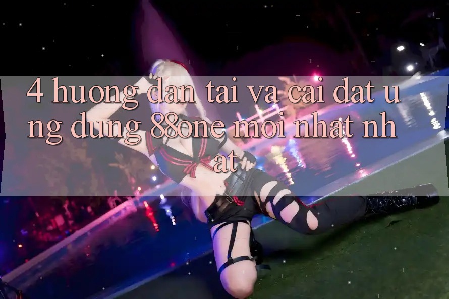4. Hướng dẫn tải và cài đặt ứng dụng 88one mới nhất nhất