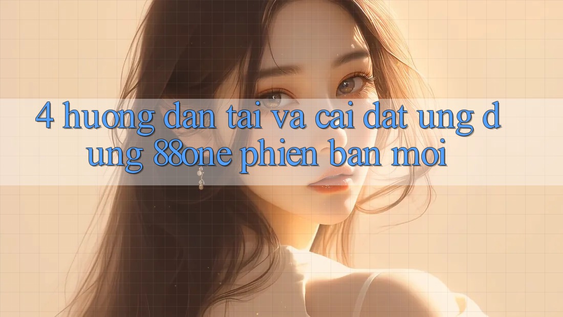 4. Hướng dẫn tải và cài đặt ứng dụng 88one phiên bản mới