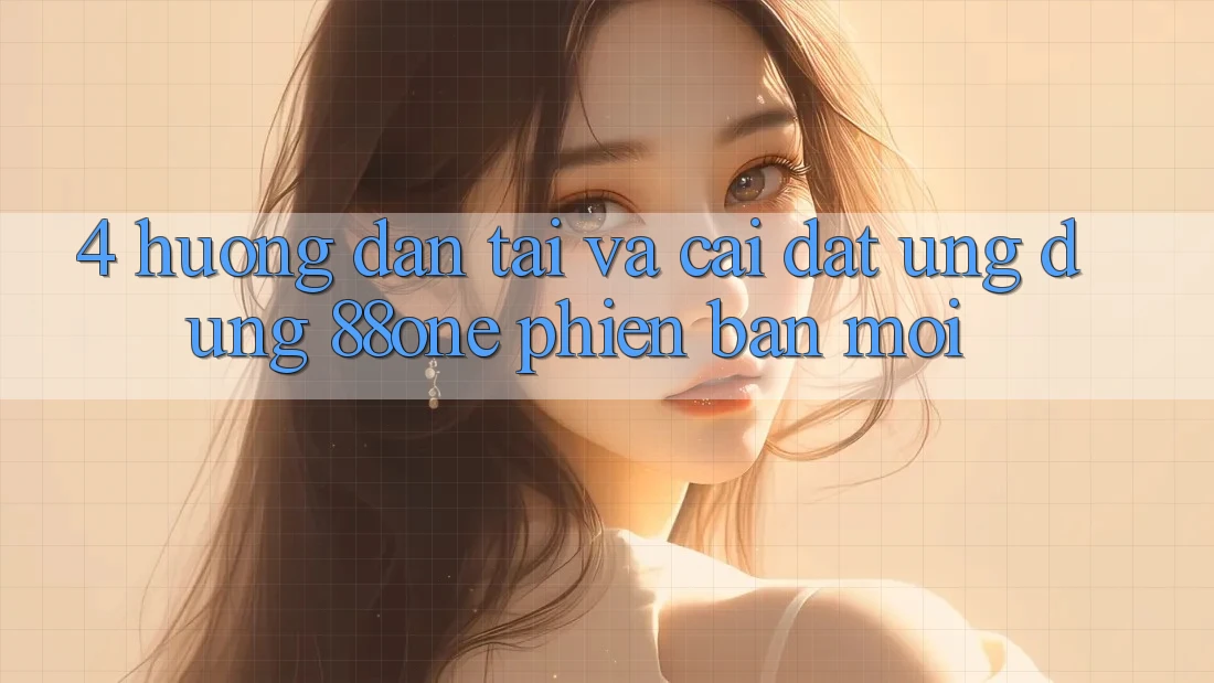 4. Hướng dẫn tải và cài đặt ứng dụng 88one phiên bản mới
