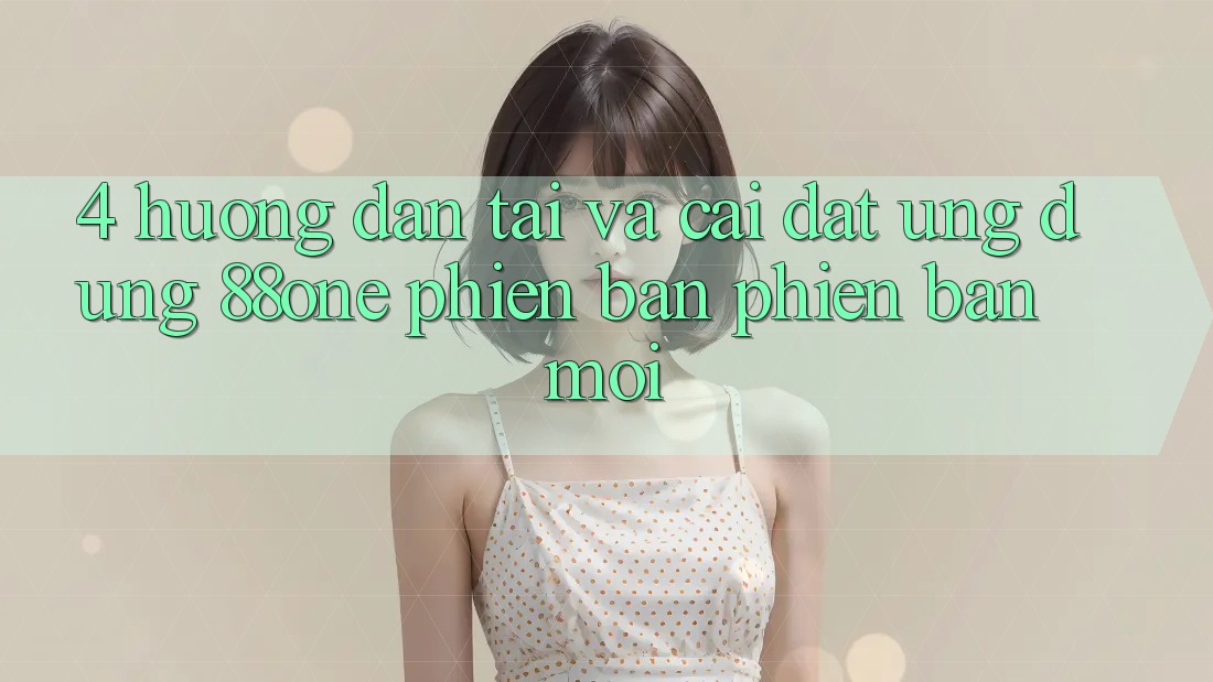 4. Hướng dẫn tải và cài đặt ứng dụng 88one phiên bản phiên bản mới