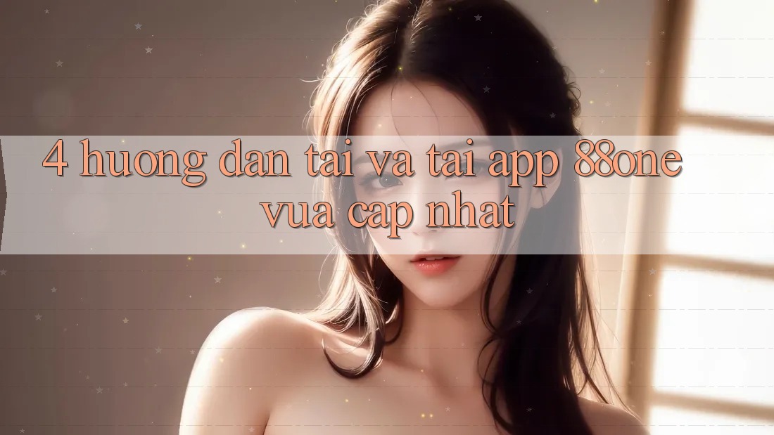 4. Hướng dẫn tải và tải app 88one vừa cập nhật