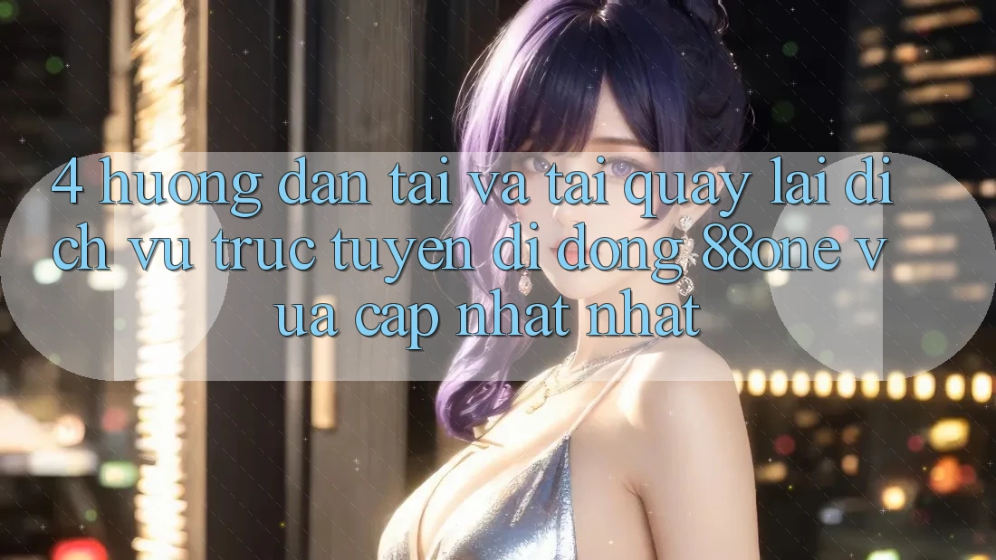4. Hướng dẫn tải và tải quay lại dịch vụ trực tuyến di động 88one vừa cập nhật nhất
