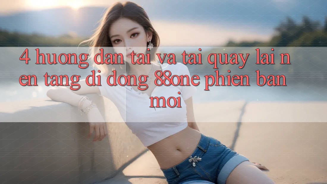 4. Hướng dẫn tải và tải quay lại nền tảng di động 88one phiên bản mới