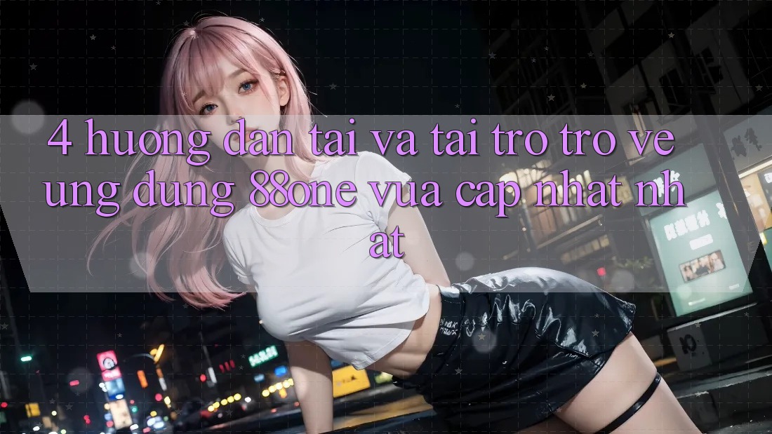 4. Hướng dẫn tải và tải trở trở về ứng dụng 88one vừa cập nhật nhất