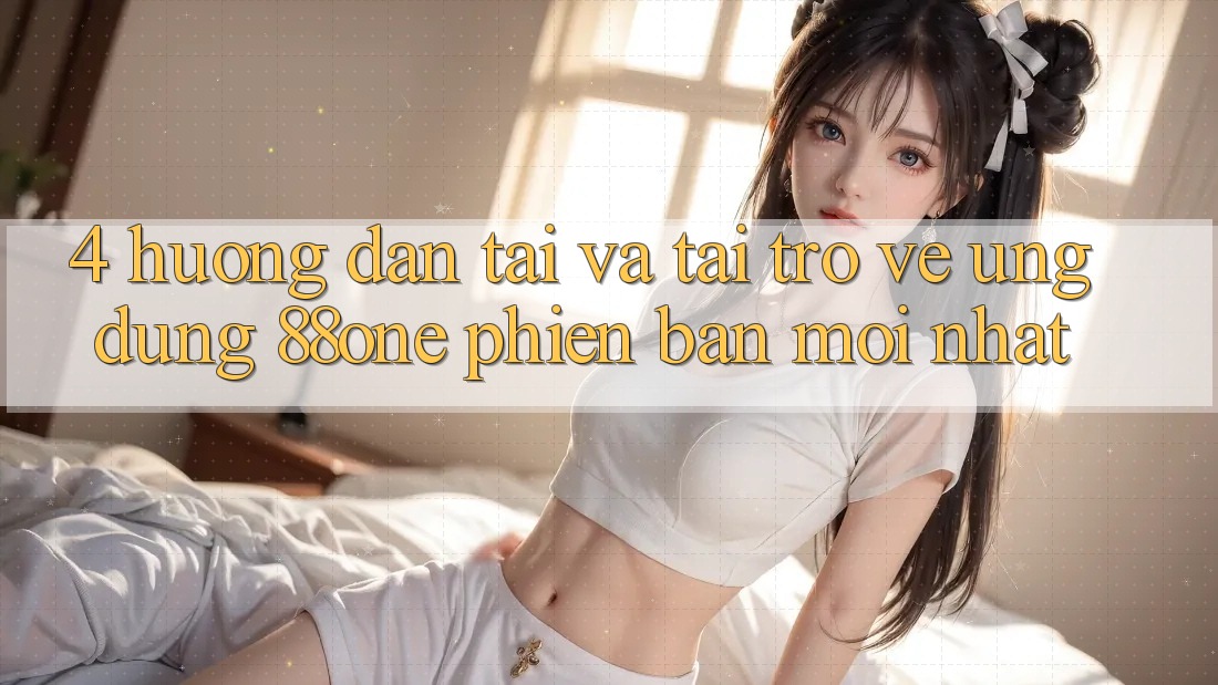 4. Hướng dẫn tải và tải trở về ứng dụng 88one phiên bản mới nhất