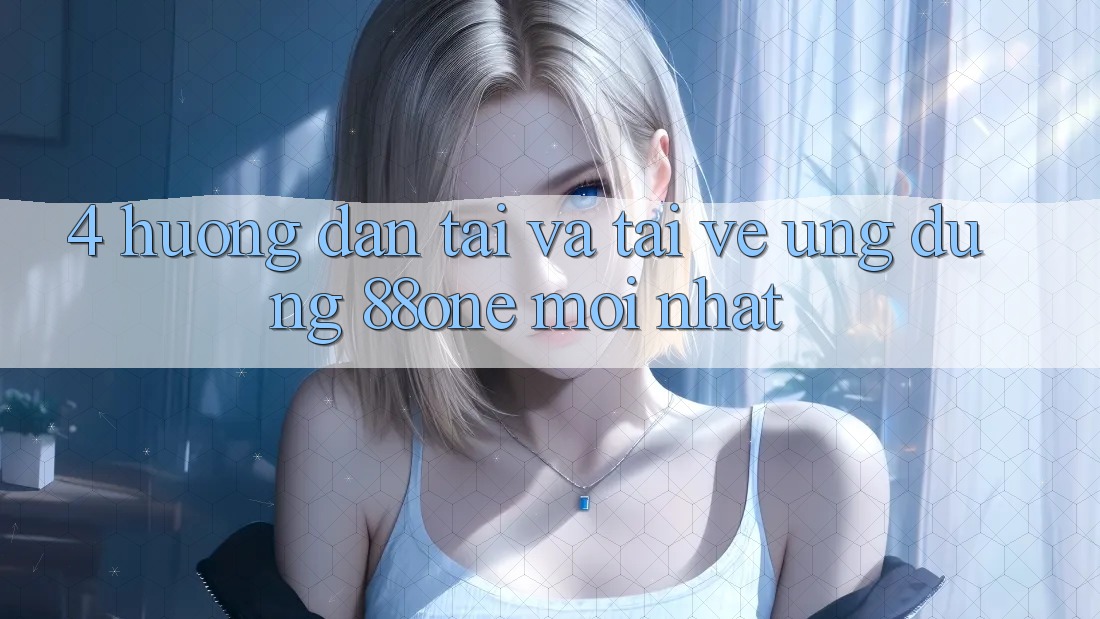 4. Hướng dẫn tải và tải về ứng dụng 88one mới nhất