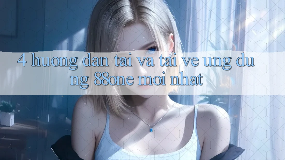 4. Hướng dẫn tải và tải về ứng dụng 88one mới nhất