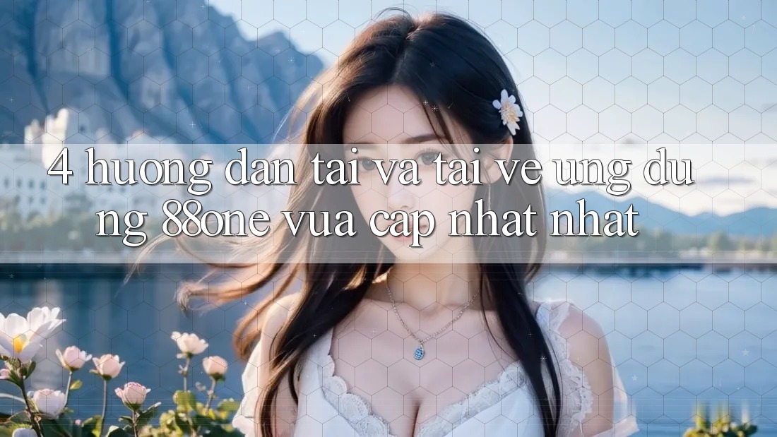 4. Hướng dẫn tải và tải về ứng dụng 88one vừa cập nhật nhất