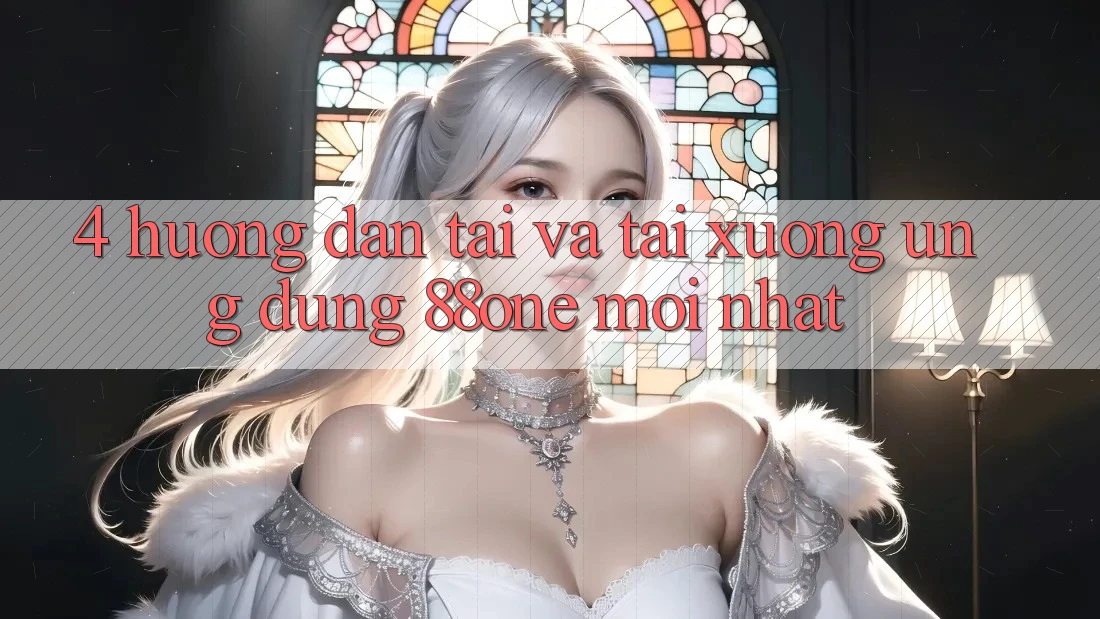 4. Hướng dẫn tải và tải xuống ứng dụng 88one mới nhất