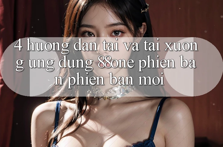 4. Hướng dẫn tải và tải xuống ứng dụng 88one phiên bản phiên bản mới