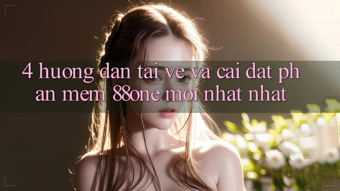 4. Hướng dẫn tải về và cài đặt phần mềm 88one mới nhất nhất