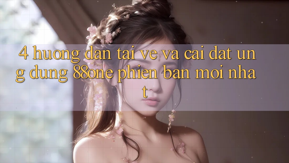 4. Hướng dẫn tải về và cài đặt ứng dụng 88one phiên bản mới nhất