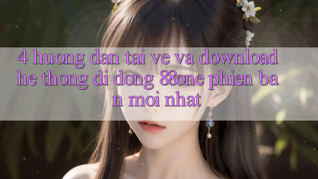 4. Hướng dẫn tải về và download hệ thống di động 88one phiên bản mới nhất