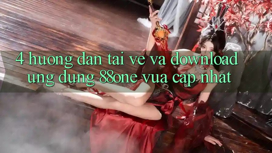 4. Hướng dẫn tải về và download ứng dụng 88one vừa cập nhật