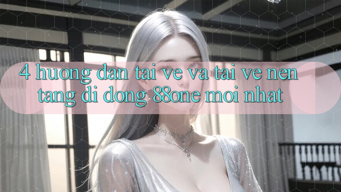 4. Hướng dẫn tải về và tải về nền tảng di động 88one mới nhất