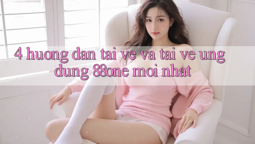 4. Hướng dẫn tải về và tải về ứng dụng 88one mới nhất