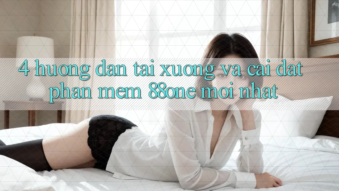 4. Hướng dẫn tải xuống và cài đặt phần mềm 88one mới nhất