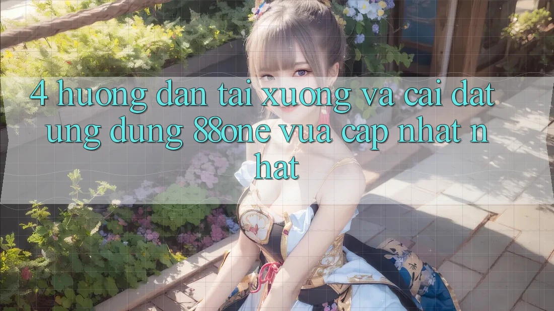 4. Hướng dẫn tải xuống và cài đặt ứng dụng 88one vừa cập nhật nhất
