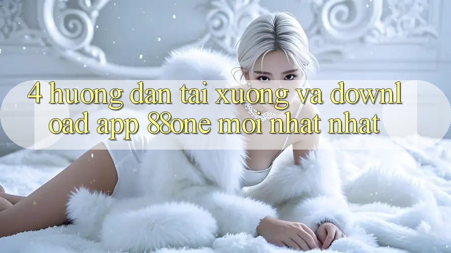 4. Hướng dẫn tải xuống và download app 88one mới nhất nhất