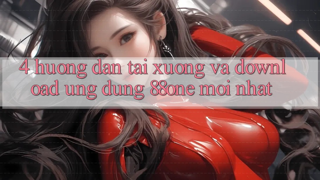 4. Hướng dẫn tải xuống và download ứng dụng 88one mới nhất