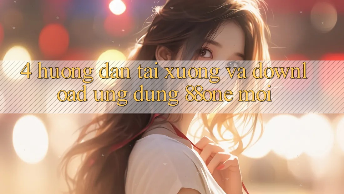4. Hướng dẫn tải xuống và download ứng dụng 88one mới