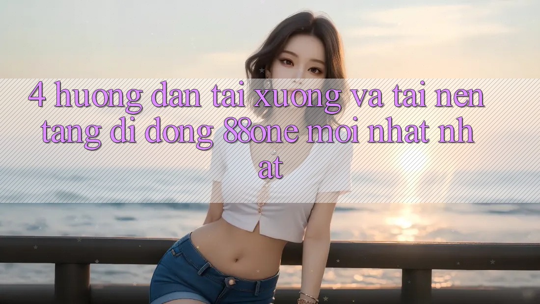 4. Hướng dẫn tải xuống và tải nền tảng di động 88one mới nhất nhất