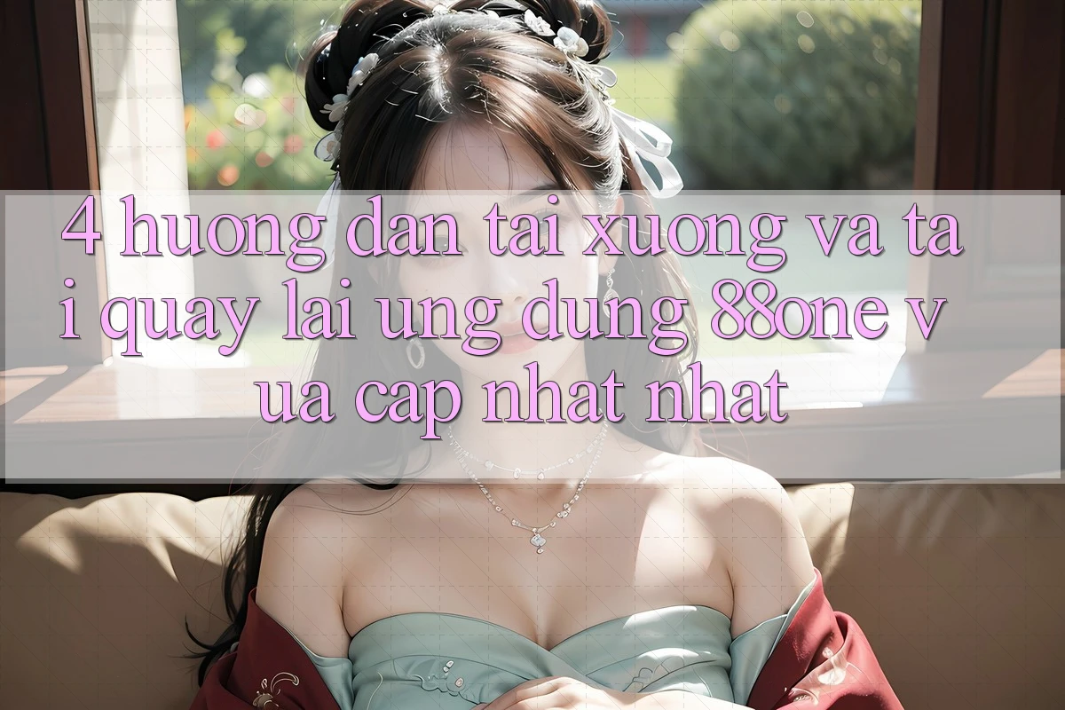 4. Hướng dẫn tải xuống và tải quay lại ứng dụng 88one vừa cập nhật nhất