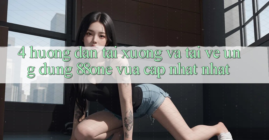 4. Hướng dẫn tải xuống và tải về ứng dụng 88one vừa cập nhật nhất