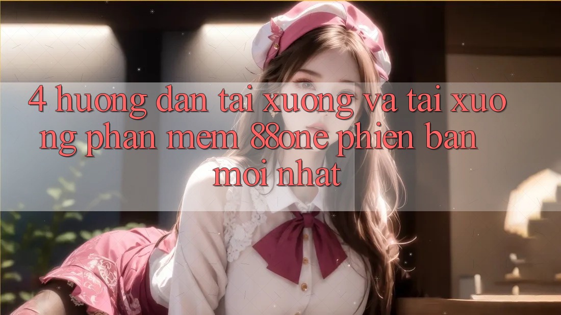 4. Hướng dẫn tải xuống và tải xuống phần mềm 88one phiên bản mới nhất