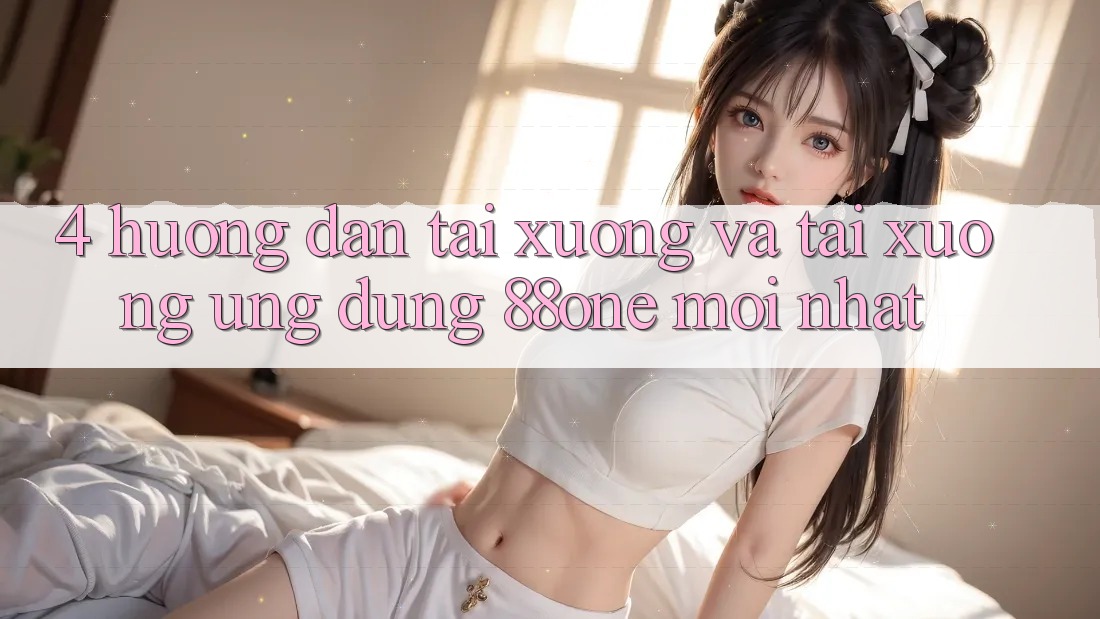 4. Hướng dẫn tải xuống và tải xuống ứng dụng 88one mới nhất