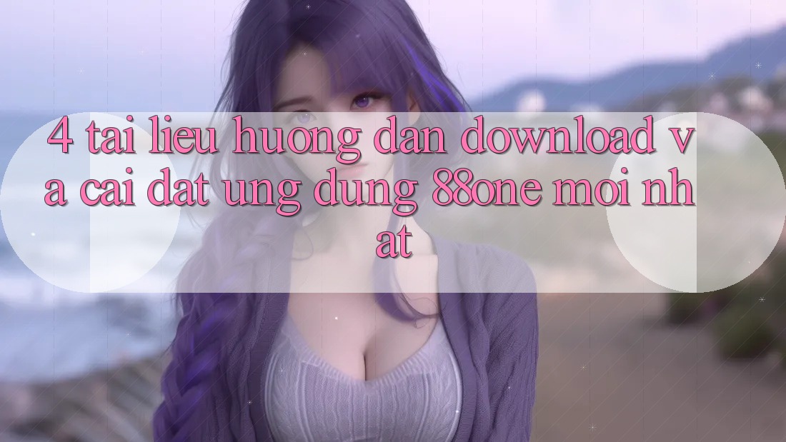 4. Tài liệu hướng dẫn download và cài đặt ứng dụng 88one mới nhất