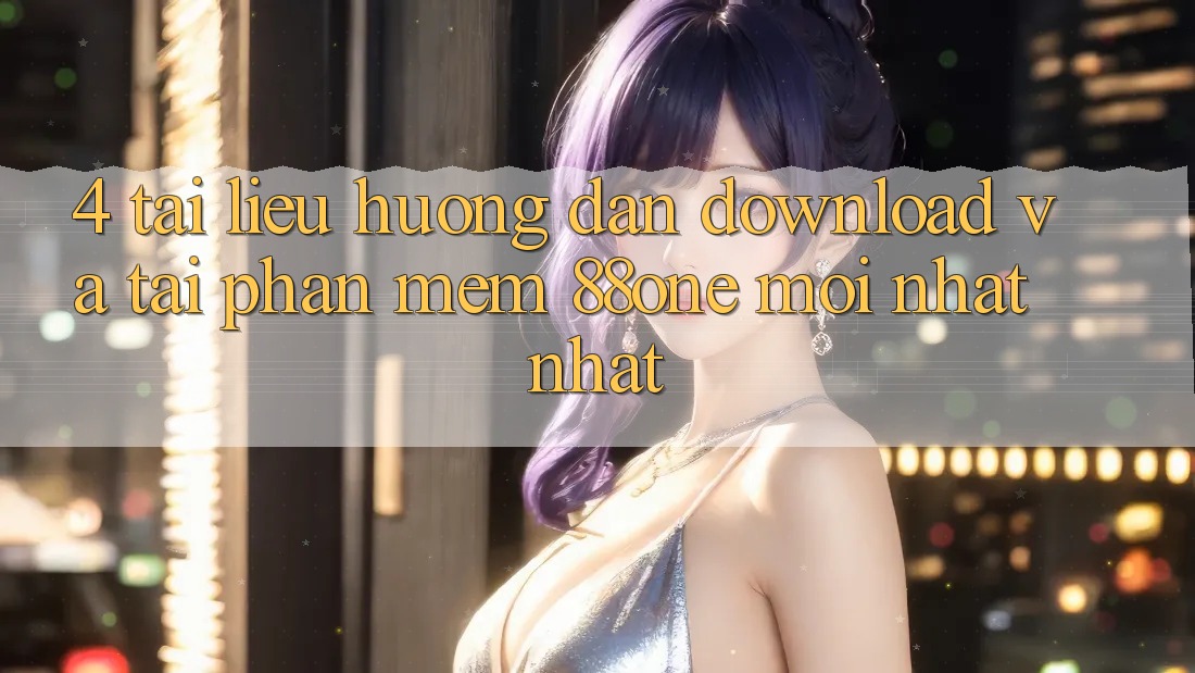 4. Tài liệu hướng dẫn download và tải phần mềm 88one mới nhất nhất