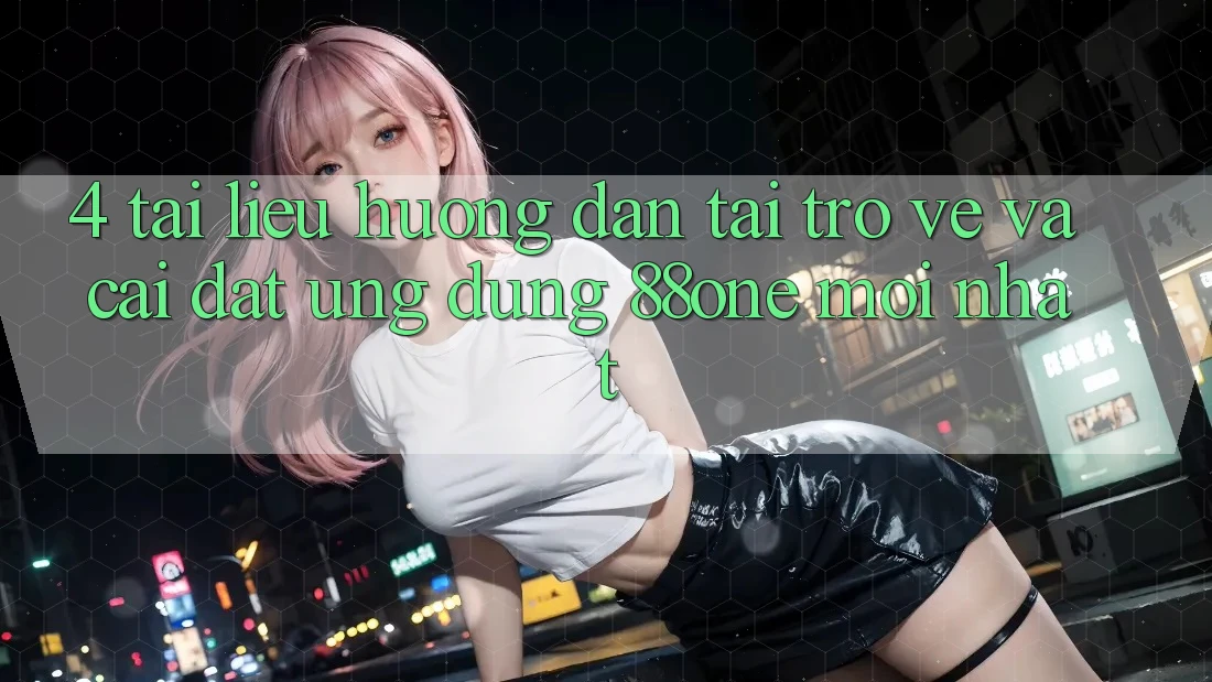 4. Tài liệu hướng dẫn tải trở về và cài đặt ứng dụng 88one mới nhất