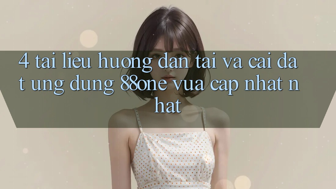 4. Tài liệu hướng dẫn tải và cài đặt ứng dụng 88one vừa cập nhật nhất