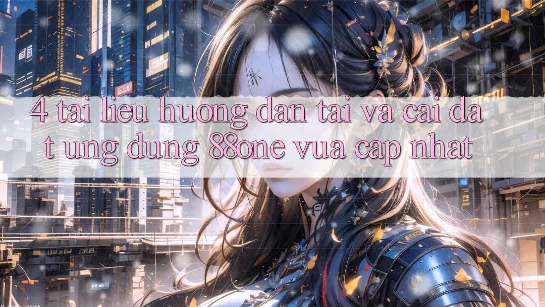 4. Tài liệu hướng dẫn tải và cài đặt ứng dụng 88one vừa cập nhật