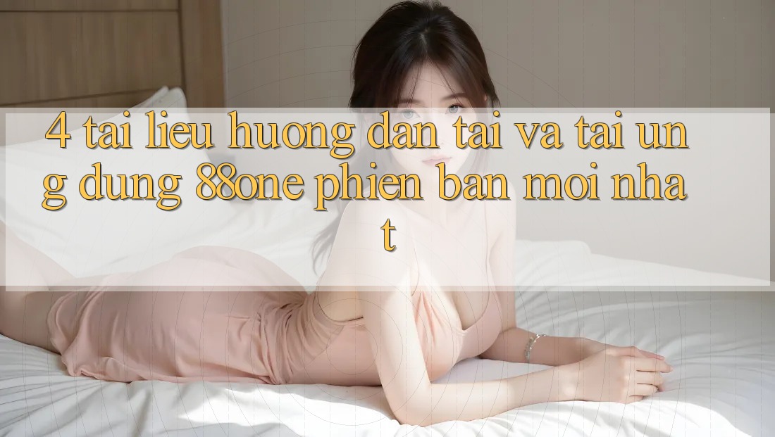4. Tài liệu hướng dẫn tải và tải ứng dụng 88one phiên bản mới nhất