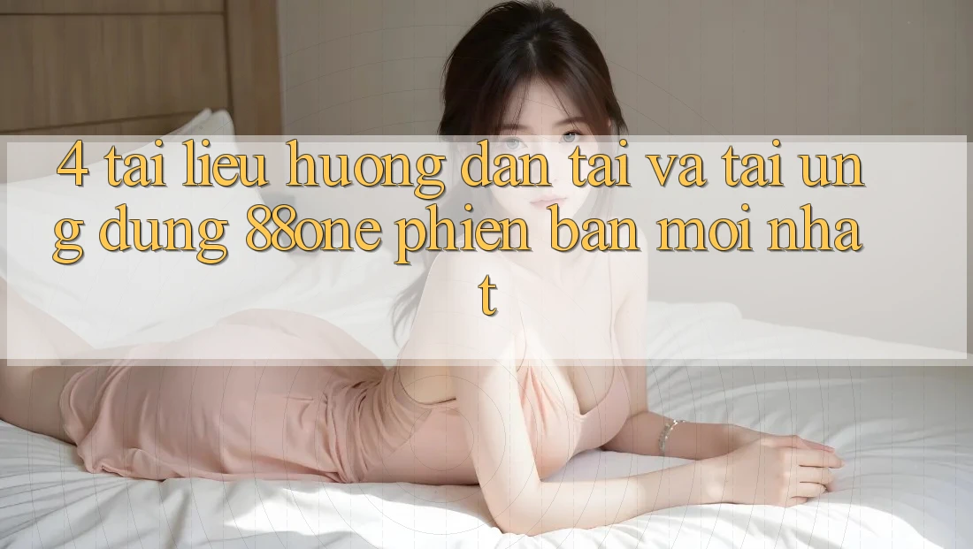 4. Tài liệu hướng dẫn tải và tải ứng dụng 88one phiên bản mới nhất
