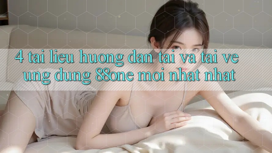 4. Tài liệu hướng dẫn tải và tải về ứng dụng 88one mới nhất nhất