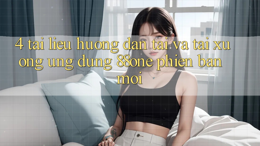 4. Tài liệu hướng dẫn tải và tải xuống ứng dụng 88one phiên bản mới