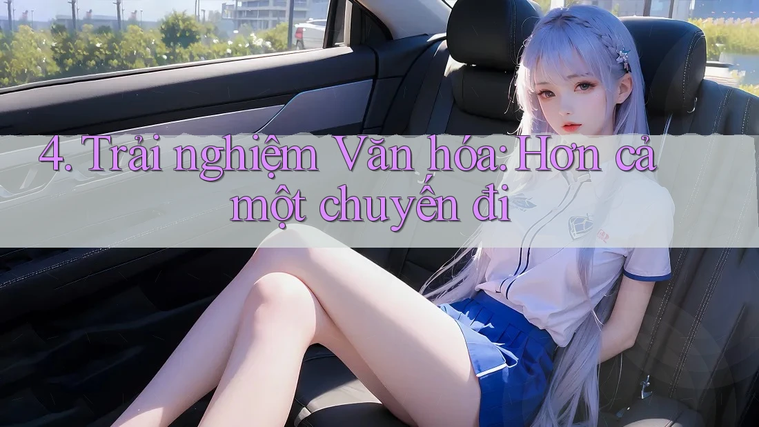 4. Trải nghiệm Văn hóa: Hơn cả một chuyến đi